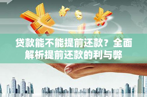增城贷款能不能提前还款？全面解析提前还款的利与弊