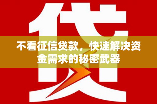 增城不看征信贷款，快速解决资金需求的秘密武器