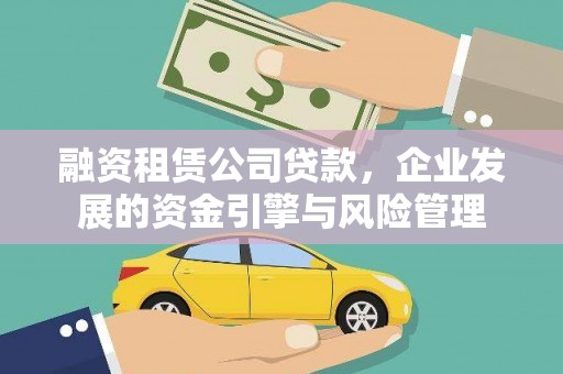 增城融资租赁公司贷款，企业发展的资金引擎与风险管理