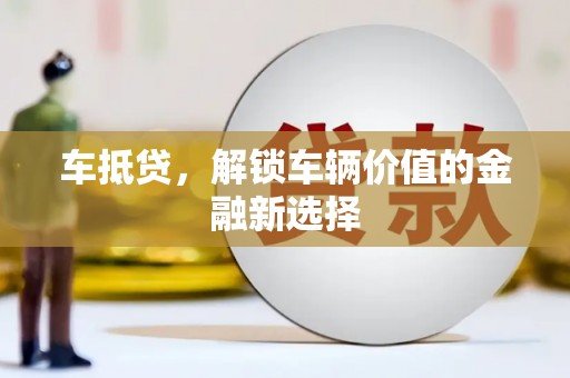 增城车抵贷，解锁车辆价值的金融新选择