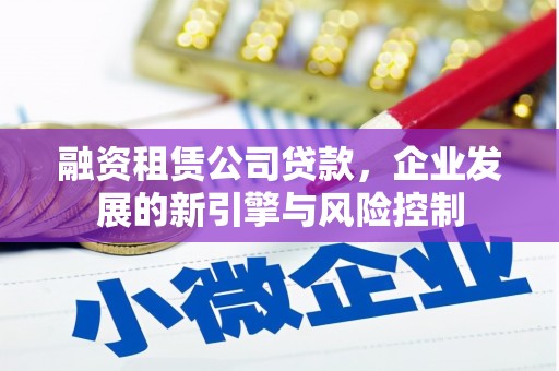 增城融资租赁公司贷款，企业发展的新引擎与风险控制