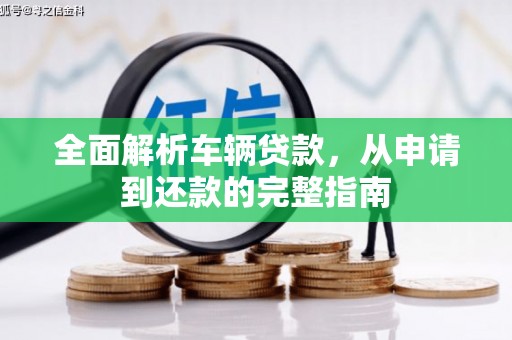 增城全面解析车辆贷款，从申请到还款的完整指南