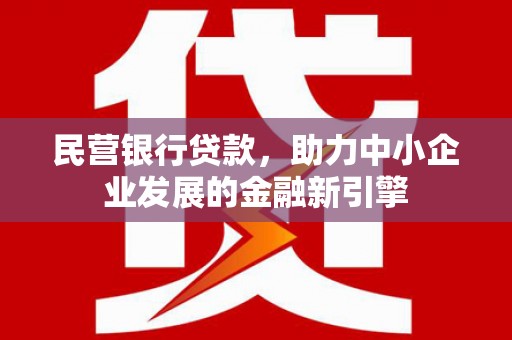 增城民营银行贷款，助力中小企业发展的金融新引擎