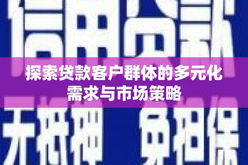 增城探索贷款客户群体的多元化需求与市场策略