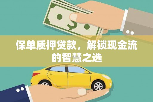 增城保单质押贷款，解锁现金流的智慧之选