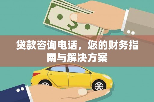 增城贷款咨询电话，您的财务指南与解决方案