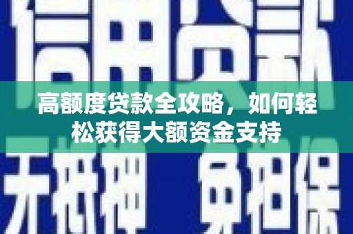 增城高额度贷款全攻略，如何轻松获得大额资金支持