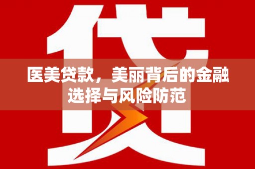 增城医美贷款，美丽背后的金融选择与风险防范