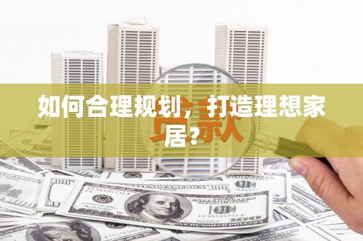 增城如何合理规划，打造理想家居？