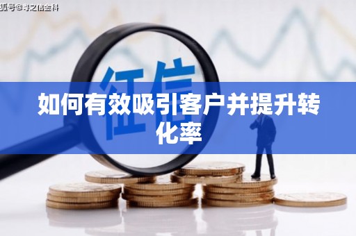 增城如何有效吸引客户并提升转化率