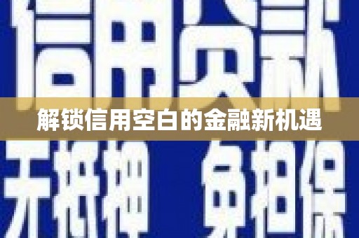 增城解锁信用空白的金融新机遇