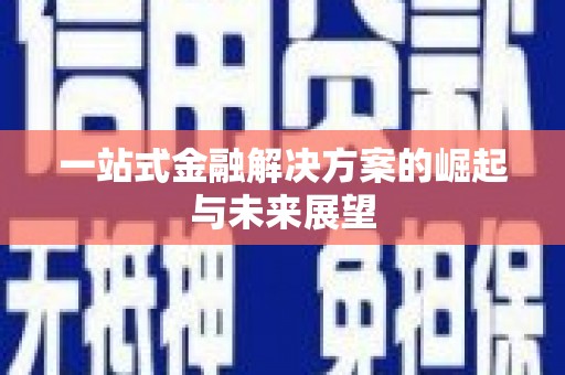 增城一站式金融解决方案的崛起与未来展望