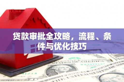 增城贷款审批全攻略，流程、条件与优化技巧