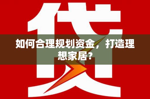 增城如何合理规划资金，打造理想家居？