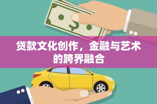 增城贷款文化创作，金融与艺术的跨界融合