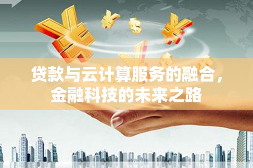 增城贷款与云计算服务的融合，金融科技的未来之路