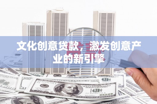 增城文化创意贷款，激发创意产业的新引擎